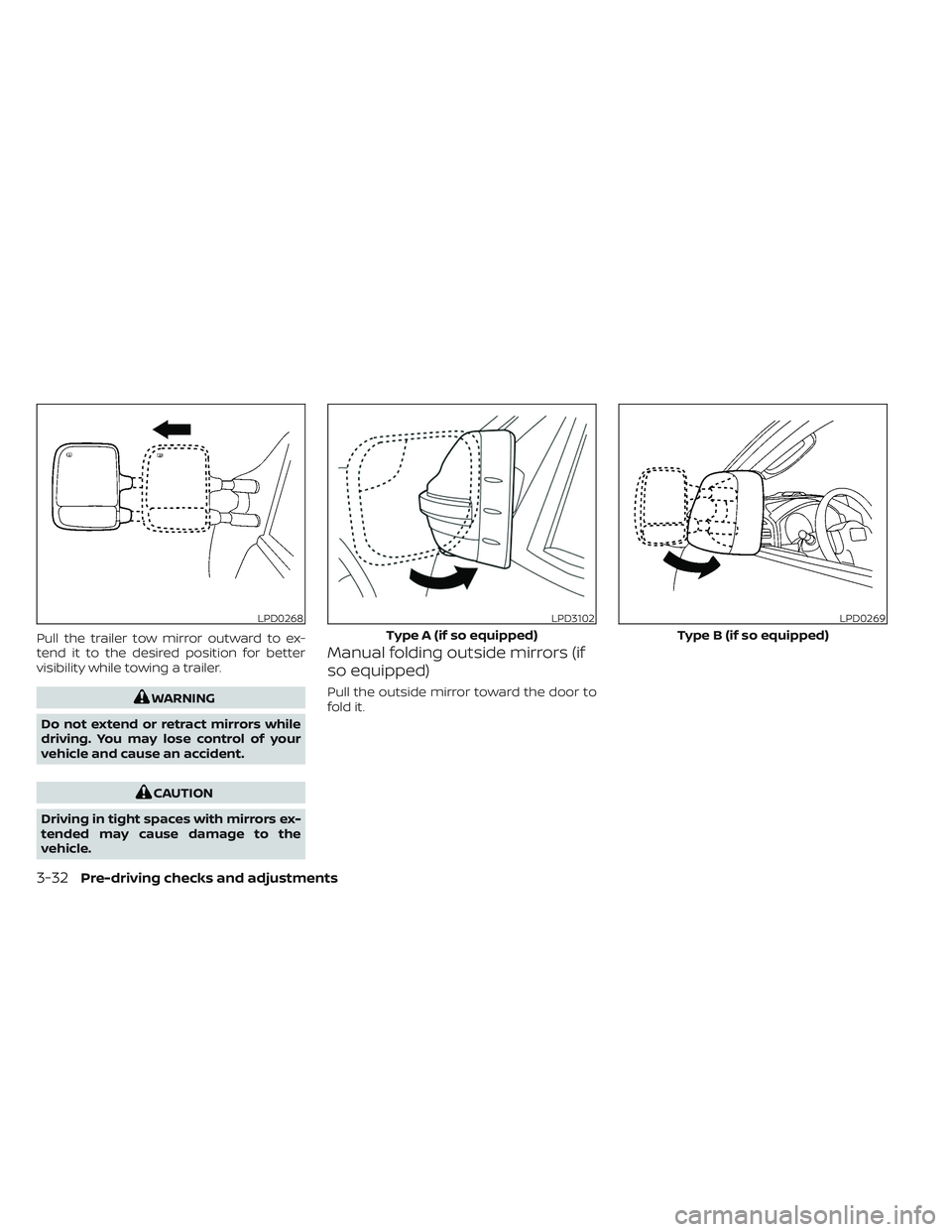 NISSAN TITAN 2022  Owners Manual Pull the trailer tow mirror outward to ex-
tend it to the desired position for better
visibility while towing a trailer.
WARNING
Do not extend or retract mirrors while
driving. You may lose control of