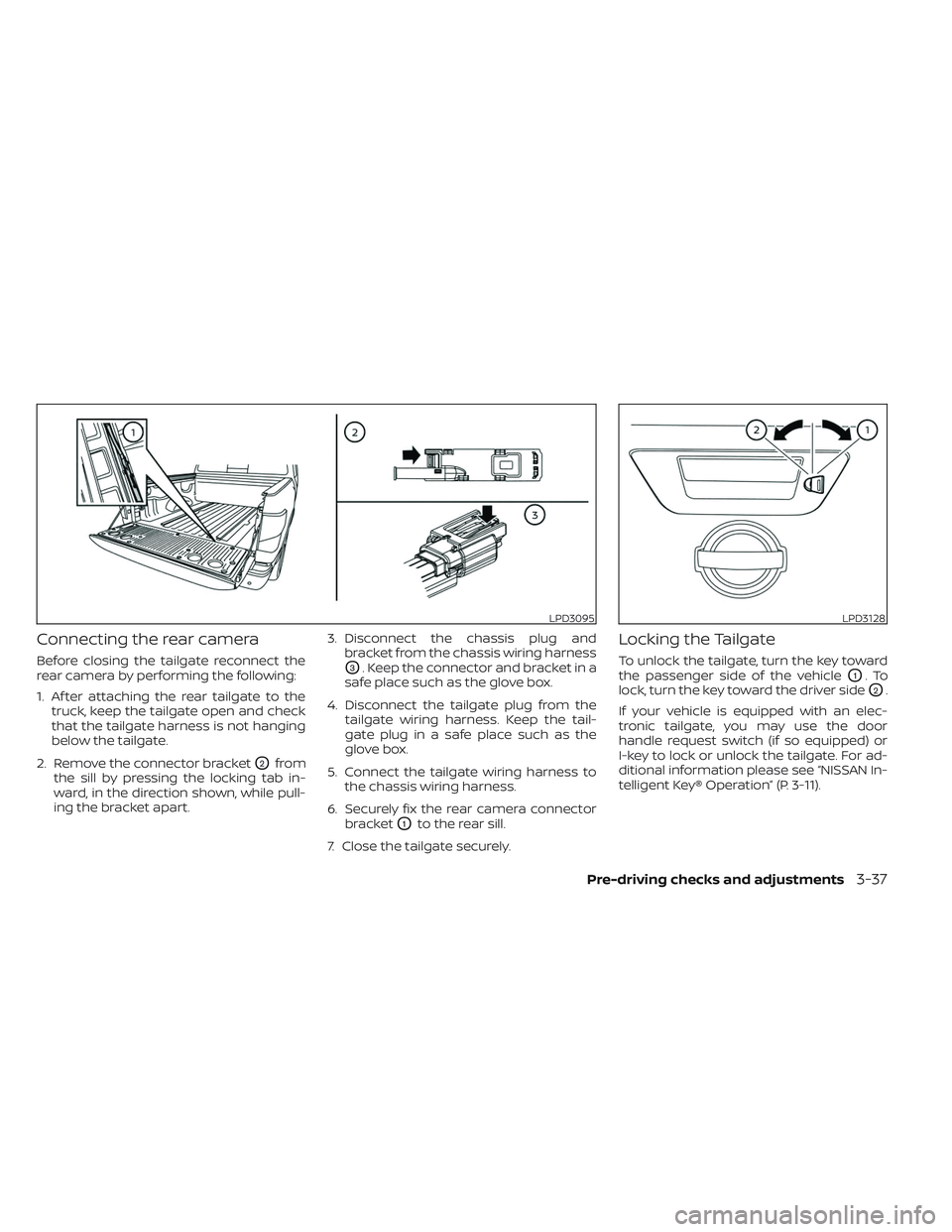 NISSAN TITAN 2022  Owners Manual Connecting the rear camera
Before closing the tailgate reconnect the
rear camera by performing the following:
1. Af ter attaching the rear tailgate to thetruck, keep the tailgate open and check
that t