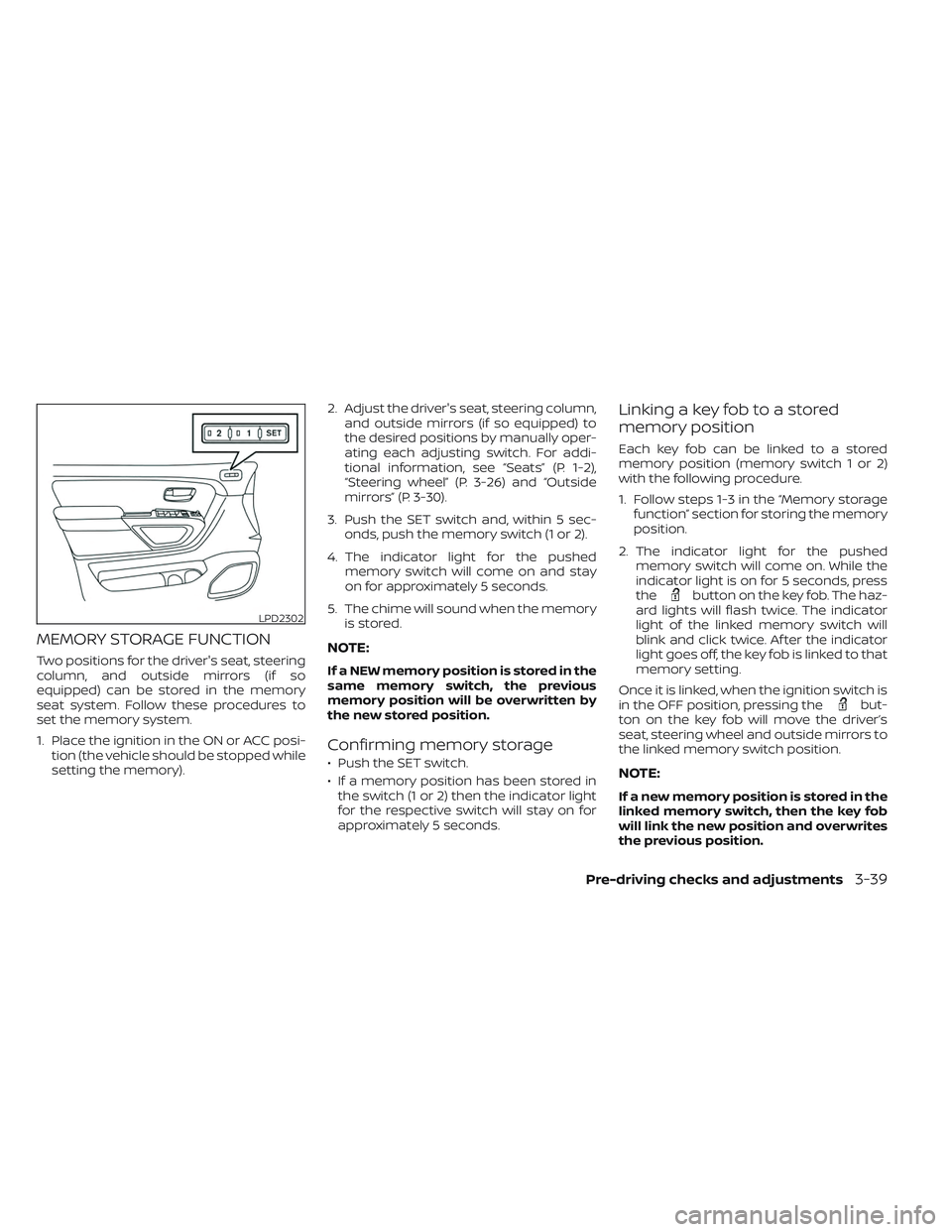 NISSAN TITAN 2022  Owners Manual MEMORY STORAGE FUNCTION
Two positions for the driver's seat, steering
column, and outside mirrors (if so
equipped) can be stored in the memory
seat system. Follow these procedures to
set the memor