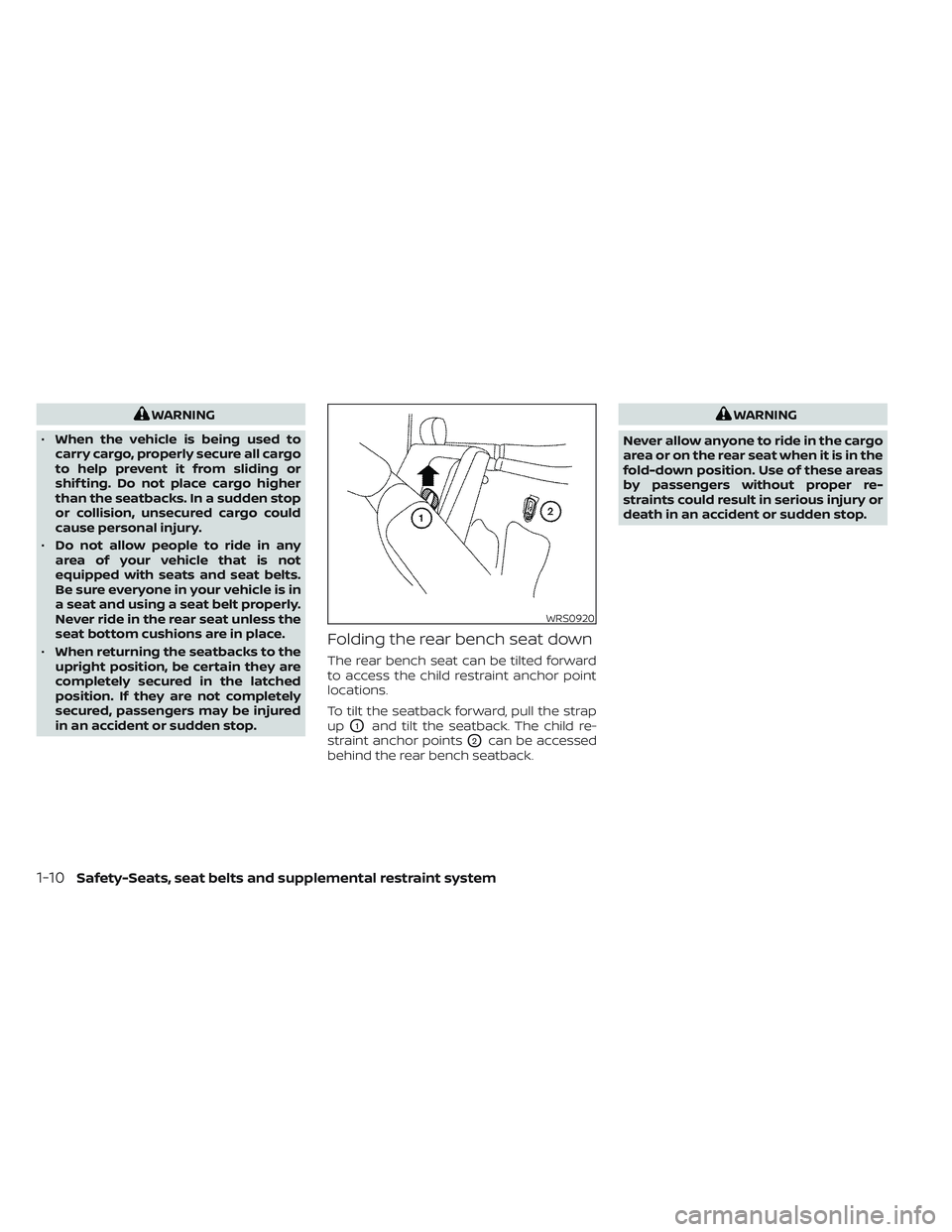 NISSAN TITAN 2022  Owners Manual WARNING
• When the vehicle is being used to
carry cargo, properly secure all cargo
to help prevent it from sliding or
shif ting. Do not place cargo higher
than the seatbacks. In a sudden stop
or col