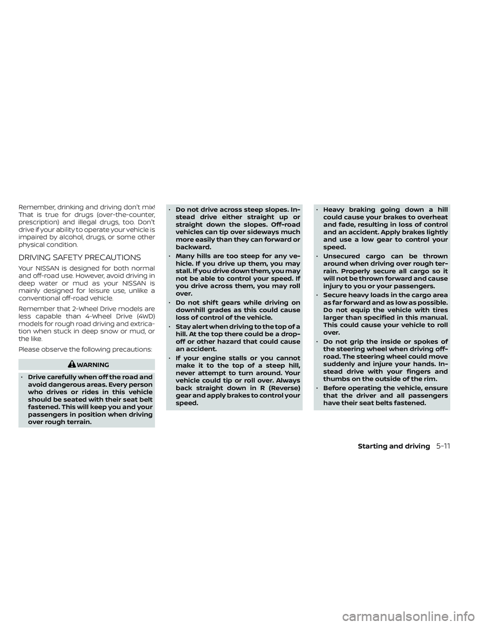 NISSAN TITAN 2022  Owners Manual Remember, drinking and driving don't mix!
That is true for drugs (over-the-counter,
prescription) and illegal drugs, too. Don't
drive if your ability to operate your vehicle is
impaired by alc