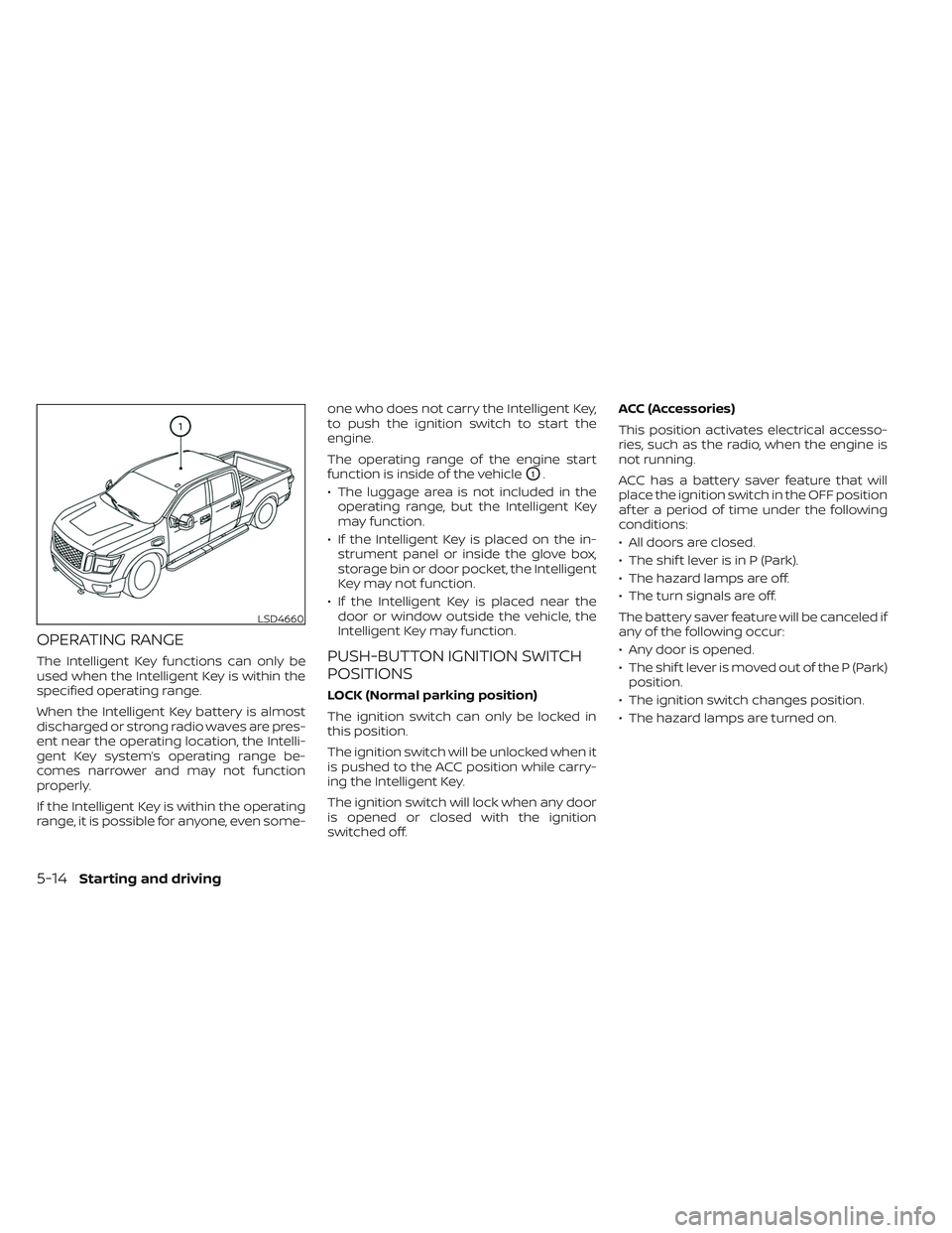 NISSAN TITAN 2022  Owners Manual OPERATING RANGE
The Intelligent Key functions can only be
used when the Intelligent Key is within the
specified operating range.
When the Intelligent Key battery is almost
discharged or strong radio w