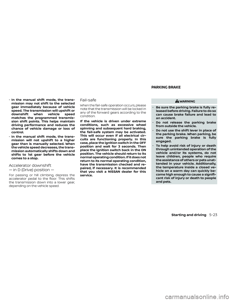 NISSAN TITAN 2022  Owners Manual •In the manual shif t mode, the trans-
mission may not shif t to the selected
gear immediately because of vehicle
speed. The transmission will upshif t or
downshif t when vehicle speed
matches the p