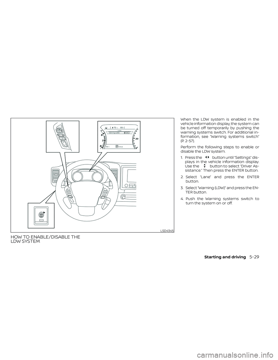 NISSAN TITAN 2022  Owners Manual HOW TO ENABLE/DISABLE THE
LDW SYSTEM
When the LDW system is enabled in the
vehicle information display, the system can
be turned off temporarily by pushing the
warning systems switch. For additional i