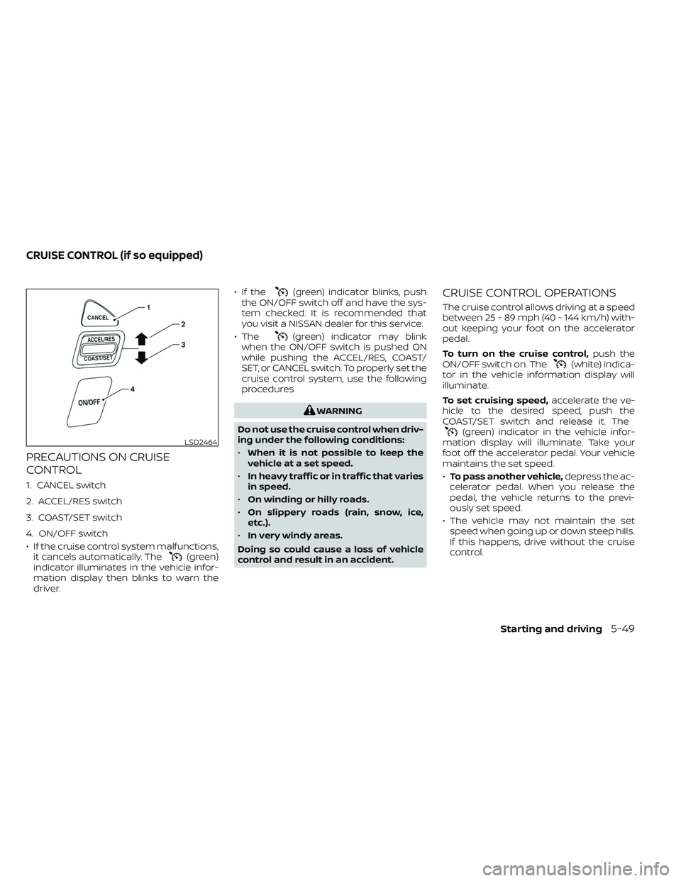 NISSAN TITAN 2022  Owners Manual PRECAUTIONS ON CRUISE
CONTROL
1. CANCEL switch
2. ACCEL/RES switch
3. COAST/SET switch
4. ON/OFF switch
• If the cruise control system malfunctions,it cancels automatically. The
(green)
indicator il