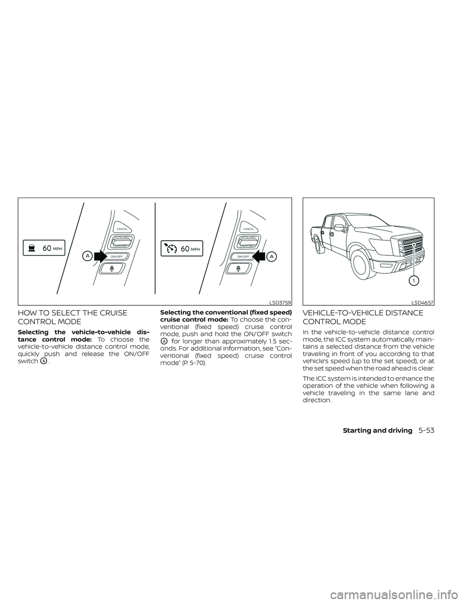 NISSAN TITAN 2022  Owners Manual HOW TO SELECT THE CRUISE
CONTROL MODE
Selecting the vehicle-to-vehicle dis-
tance control mode:To choose the
vehicle-to-vehicle distance control mode,
quickly push and release the ON/OFF
switch
OA. Se