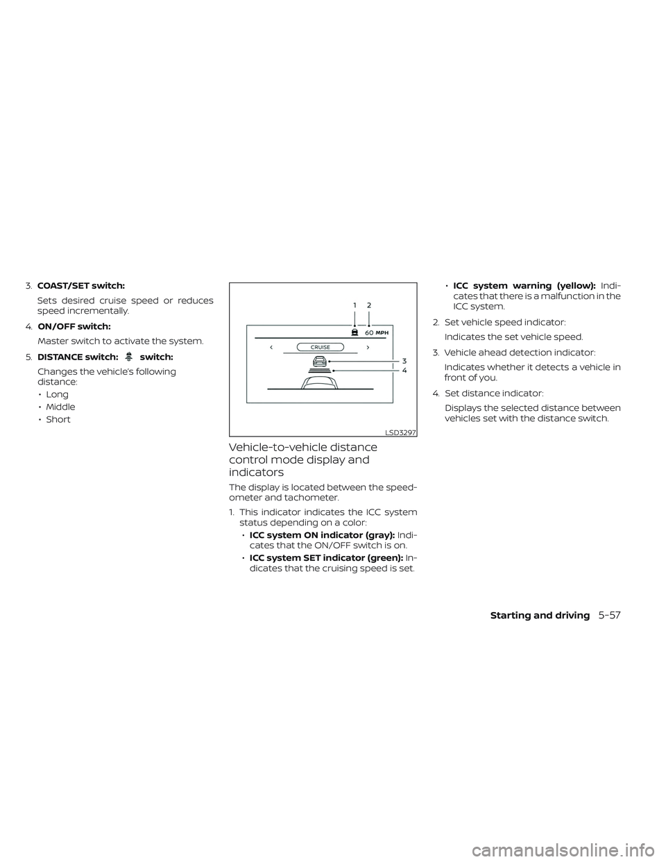 NISSAN TITAN 2022  Owners Manual 3.COAST/SET switch:
Sets desired cruise speed or reduces
speed incrementally.
4. ON/OFF switch:
Master switch to activate the system.
5. DISTANCE switch:
switch:
Changes the vehicle’s following
dist