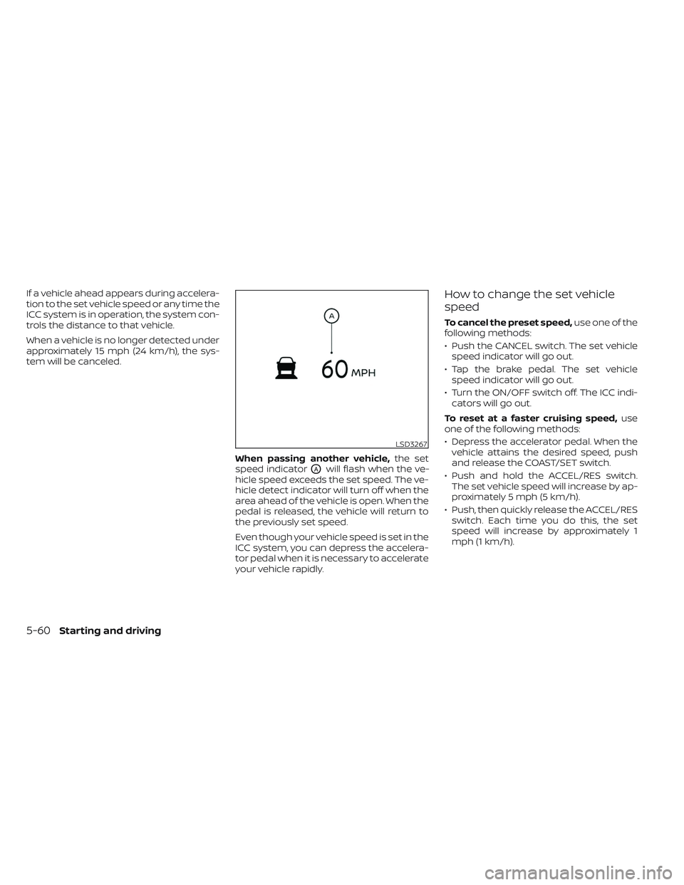 NISSAN TITAN 2022  Owners Manual If a vehicle ahead appears during accelera-
tion to the set vehicle speed or any time the
ICC system is in operation, the system con-
trols the distance to that vehicle.
When a vehicle is no longer de