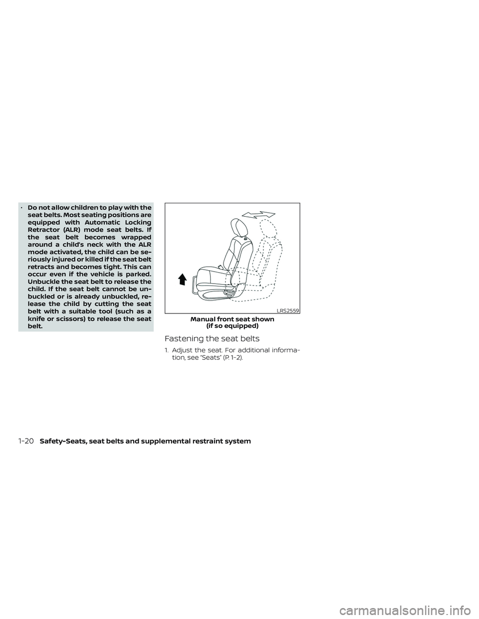 NISSAN TITAN 2022  Owners Manual •Do not allow children to play with the
seat belts. Most seating positions are
equipped with Automatic Locking
Retractor (ALR) mode seat belts. If
the seat belt becomes wrapped
around a child’s ne