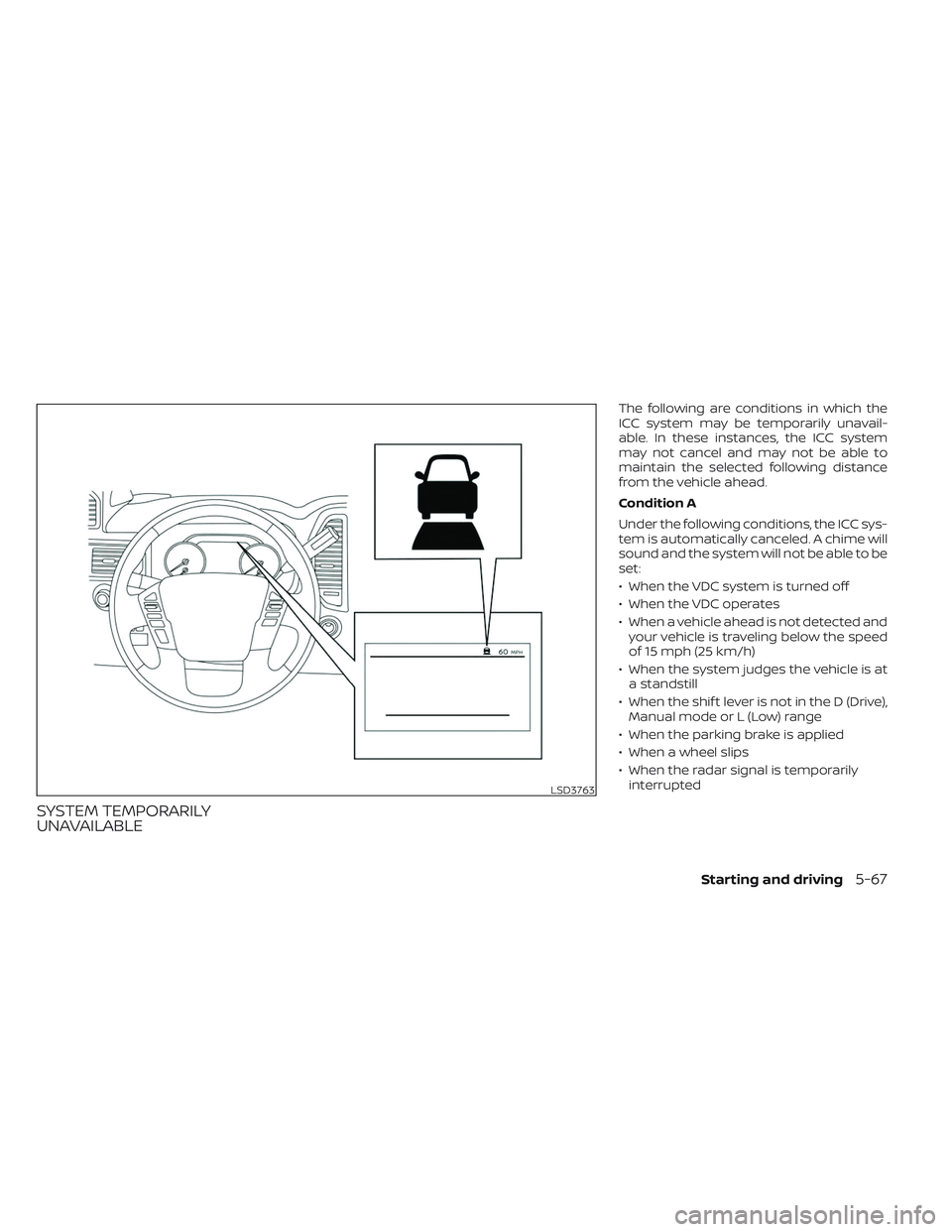 NISSAN TITAN 2022  Owners Manual SYSTEM TEMPORARILY
UNAVAILABLE
The following are conditions in which the
ICC system may be temporarily unavail-
able. In these instances, the ICC system
may not cancel and may not be able to
maintain 