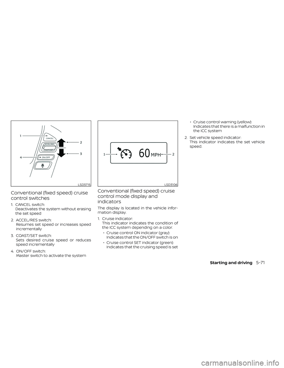 NISSAN TITAN 2022  Owners Manual Conventional (fixed speed) cruise
control switches
1. CANCEL switch:Deactivates the system without erasing
the set speed
2. ACCEL/RES switch: Resumes set speed or increases speed
incrementally
3. COAS