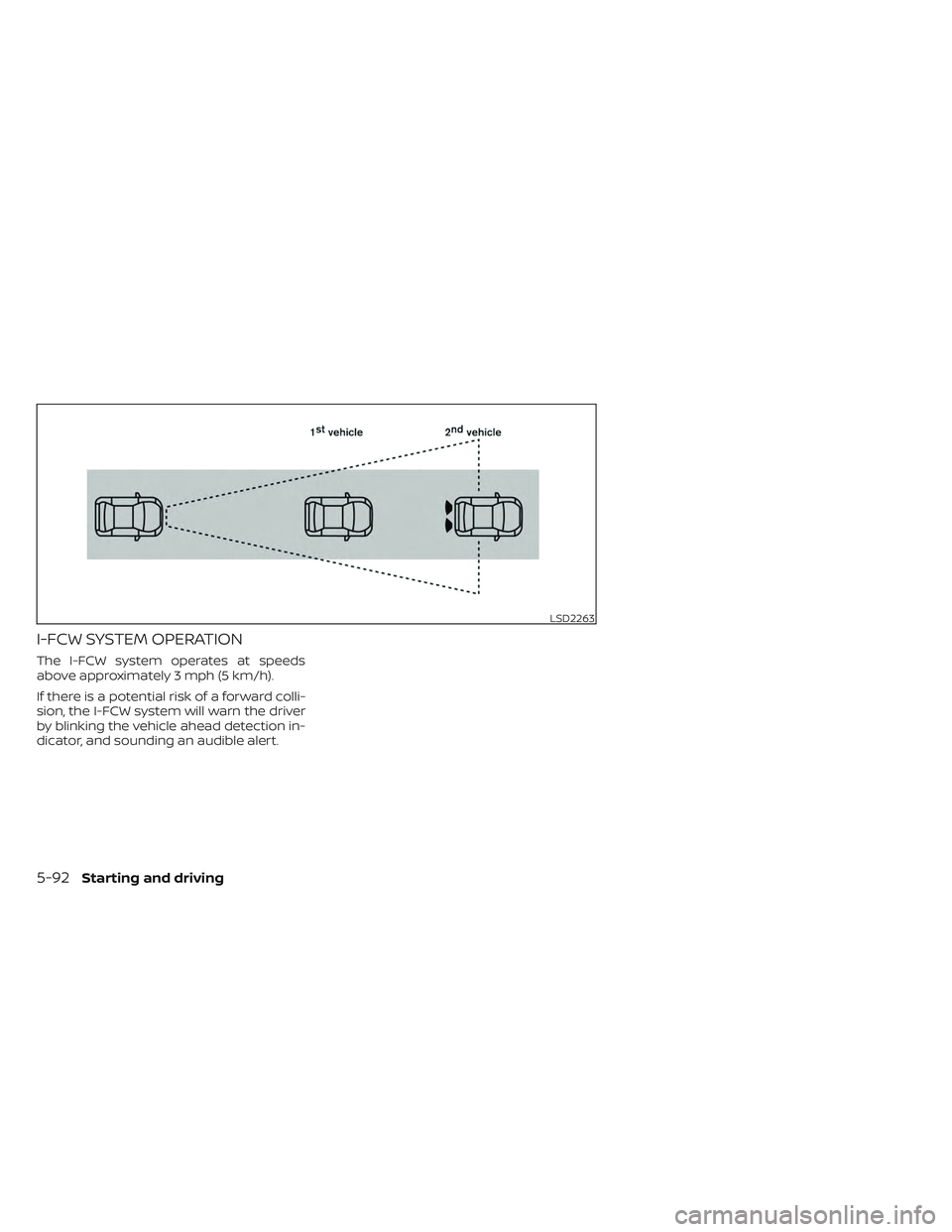 NISSAN TITAN 2022  Owners Manual I-FCW SYSTEM OPERATION
The I-FCW system operates at speeds
above approximately 3 mph (5 km/h).
If there is a potential risk of a forward colli-
sion, the I-FCW system will warn the driver
by blinking 