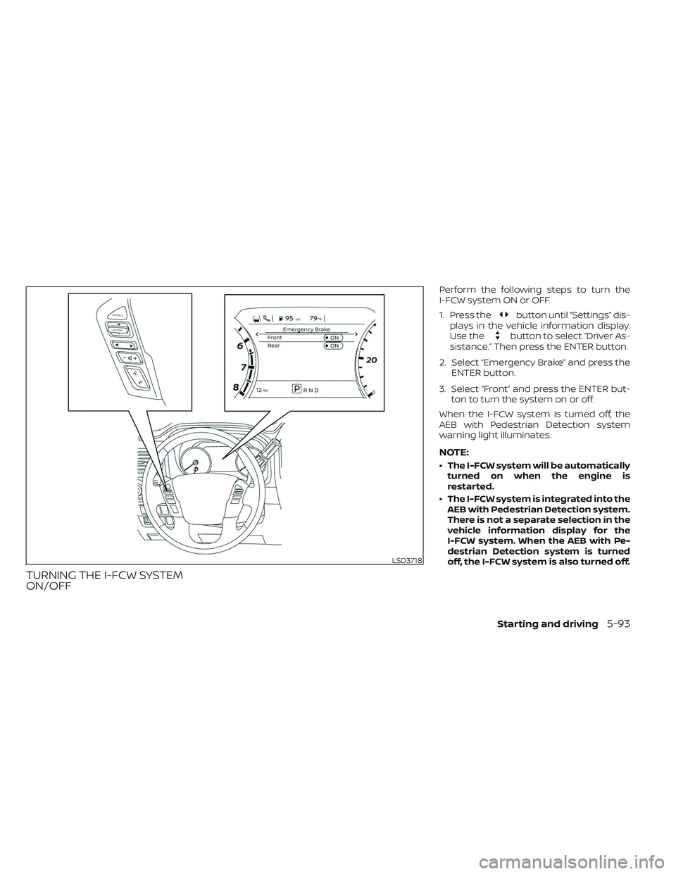 NISSAN TITAN 2022  Owners Manual TURNING THE I-FCW SYSTEM
ON/OFF
Perform the following steps to turn the
I-FCW system ON or OFF.
1. Press the
button until “Settings” dis-
plays in the vehicle information display.
Use the
button t