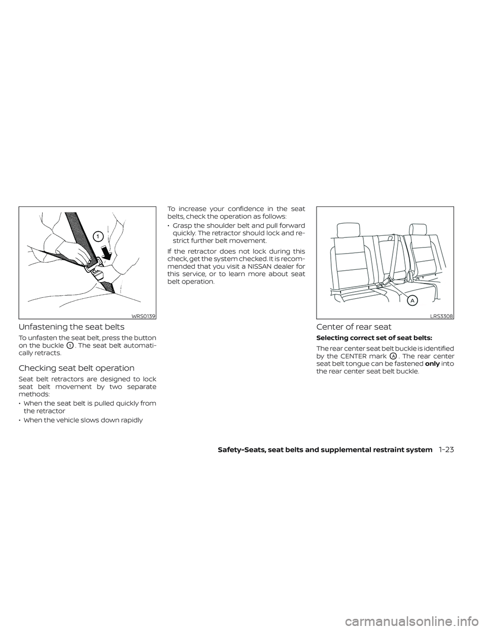 NISSAN TITAN 2022  Owners Manual Unfastening the seat belts
To unfasten the seat belt, press the button
on the buckle
O1. The seat belt automati-
cally retracts.
Checking seat belt operation
Seat belt retractors are designed to lock
