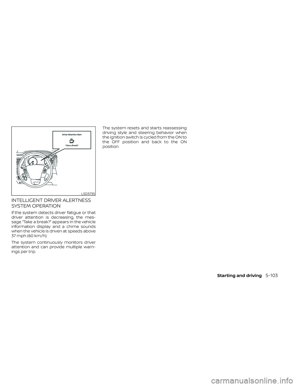 NISSAN TITAN 2022  Owners Manual INTELLIGENT DRIVER ALERTNESS
SYSTEM OPERATION
If the system detects driver fatigue or that
driver attention is decreasing, the mes-
sage “Take a break?” appears in the vehicle
information display 