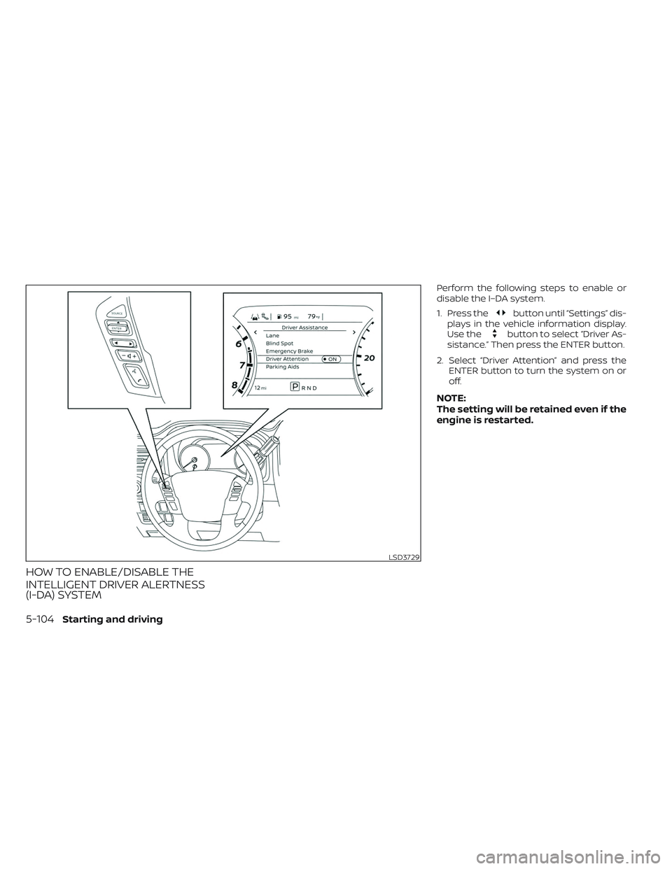 NISSAN TITAN 2022  Owners Manual HOW TO ENABLE/DISABLE THE
INTELLIGENT DRIVER ALERTNESS
(I-DA) SYSTEM
Perform the following steps to enable or
disable the I–DA system.
1. Press the
button until “Settings” dis-
plays in the vehi