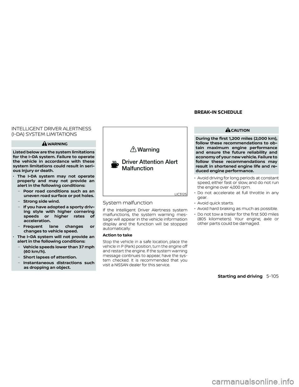 NISSAN TITAN 2022  Owners Manual INTELLIGENT DRIVER ALERTNESS
(I-DA) SYSTEM LIMITATIONS
WARNING
Listed below are the system limitations
for the I–DA system. Failure to operate
the vehicle in accordance with these
system limitations