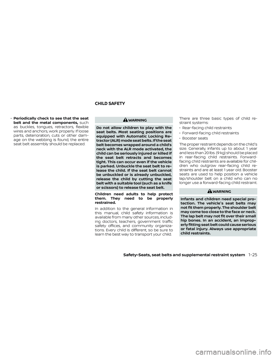 NISSAN TITAN 2022  Owners Manual •Periodically check to see that the seat
belt and the metal components, such
as buckles, tongues, retractors, flexible
wires and anchors, work properly. If loose
parts, deterioration, cuts or other 