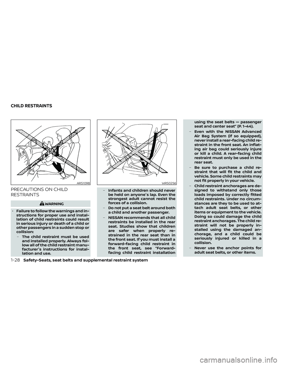 NISSAN TITAN 2022  Owners Manual PRECAUTIONS ON CHILD
RESTRAINTS
WARNING
• Failure to follow the warnings and in-
structions for proper use and instal-
lation of child restraints could result
in serious injury or death of a child o