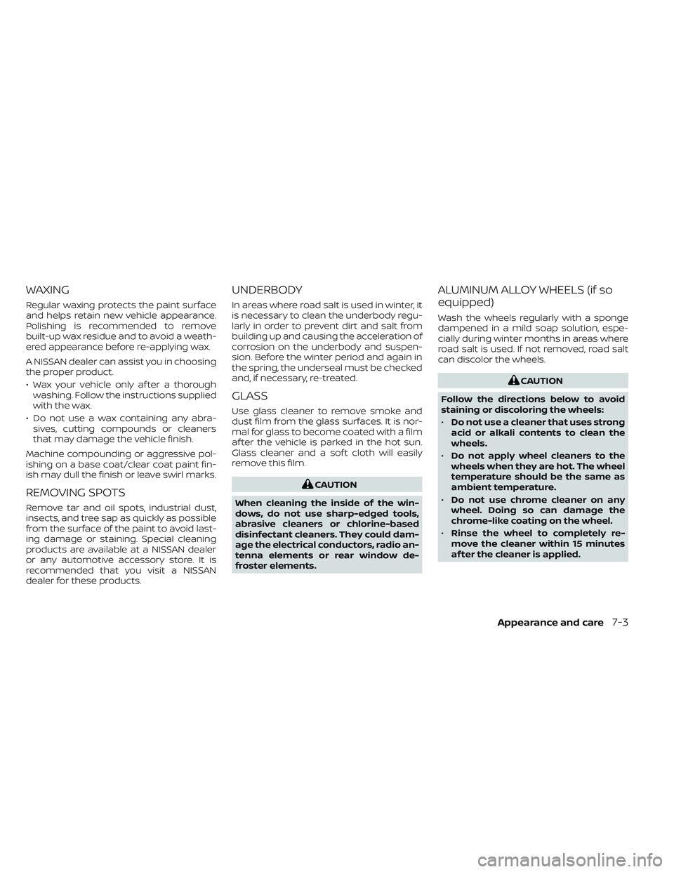 NISSAN TITAN 2022  Owners Manual WAXING
Regular waxing protects the paint surface
and helps retain new vehicle appearance.
Polishing is recommended to remove
built-up wax residue and to avoid a weath-
ered appearance before re-applyi