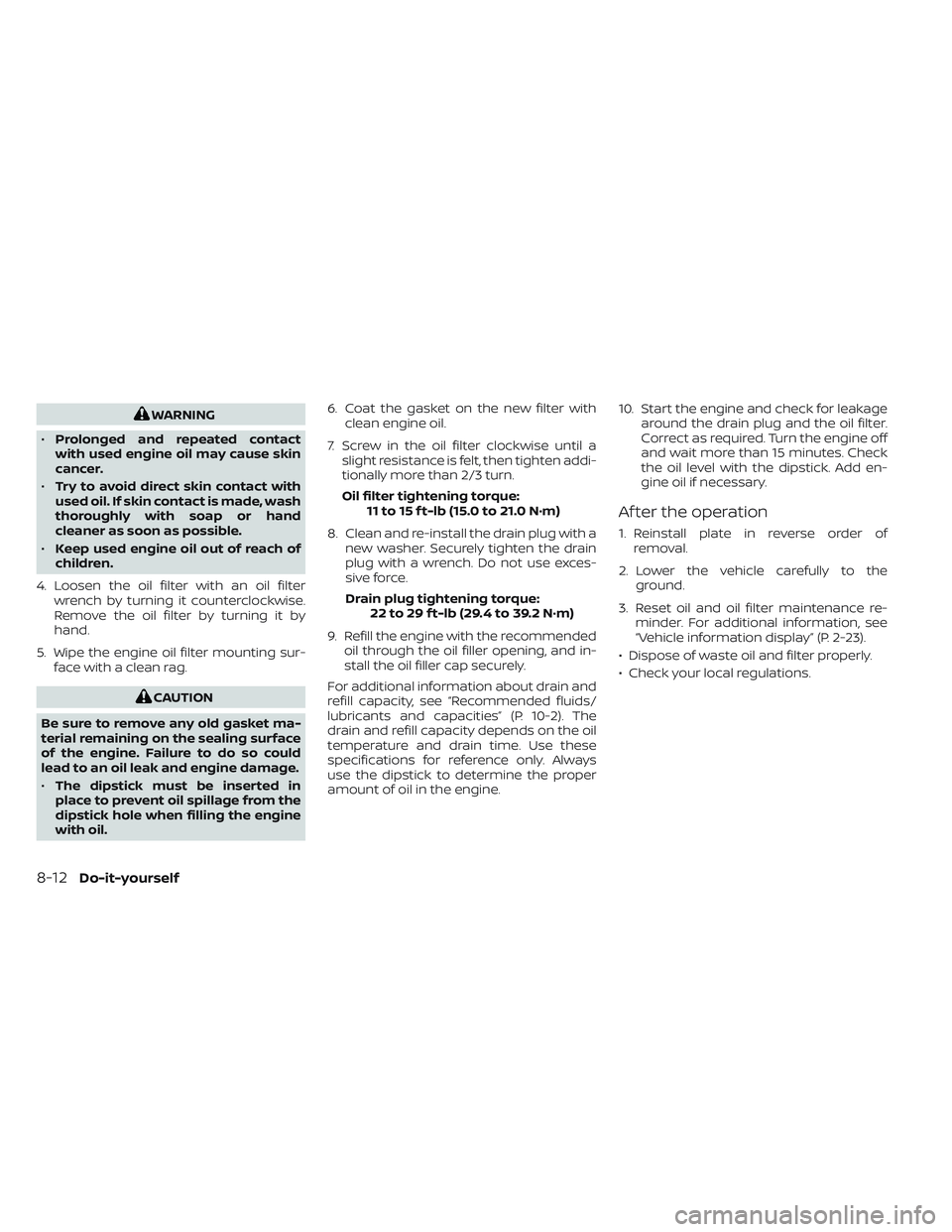 NISSAN TITAN 2022  Owners Manual WARNING
• Prolonged and repeated contact
with used engine oil may cause skin
cancer.
• Try to avoid direct skin contact with
used oil. If skin contact is made, wash
thoroughly with soap or hand
cl