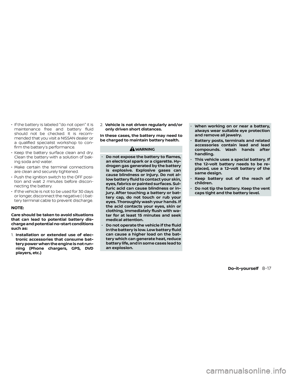 NISSAN TITAN 2022  Owners Manual • If the battery is labeled "do not open" it ismaintenance free and battery fluid
should not be checked. It is recom-
mended that you visit a NISSAN dealer or
a qualified specialist workshop