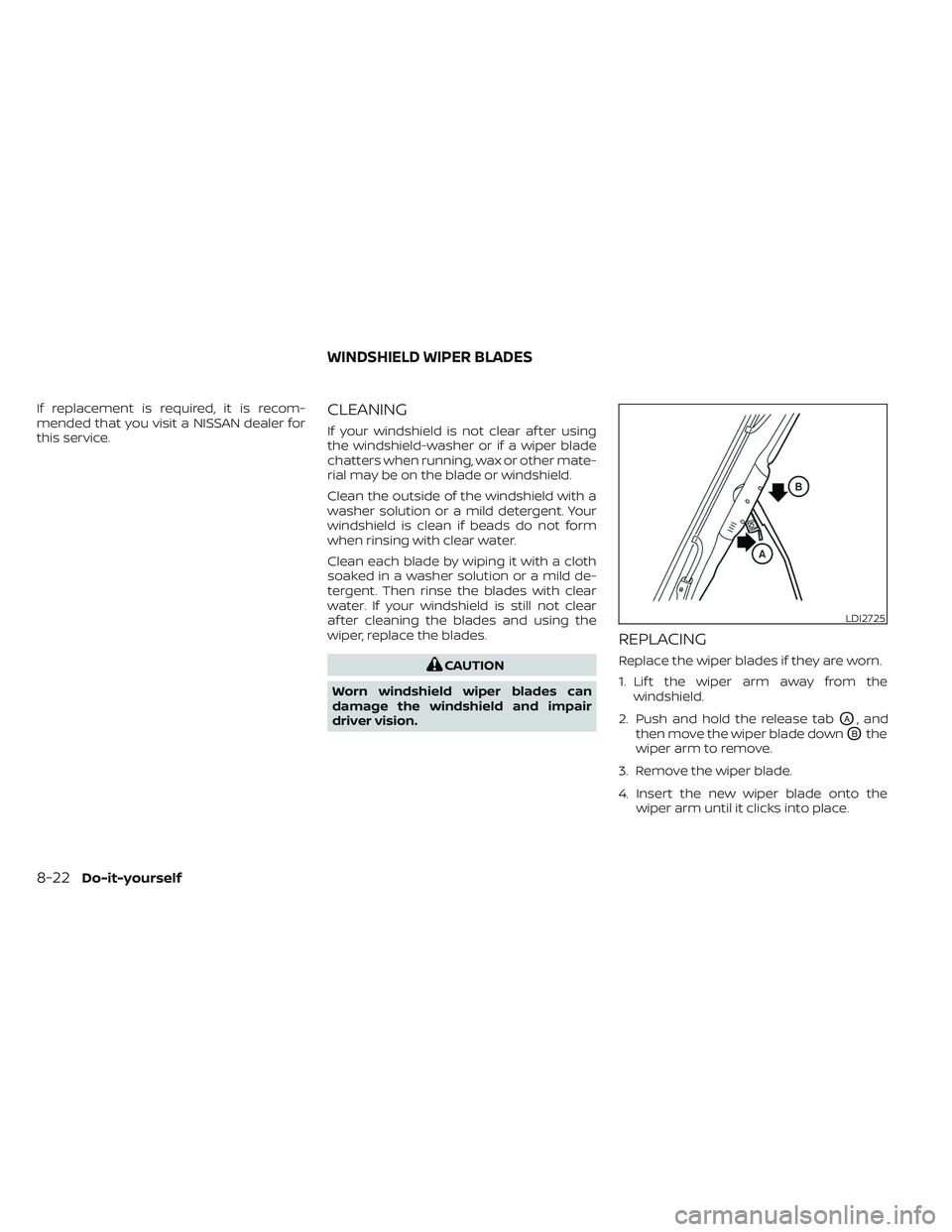 NISSAN TITAN 2022  Owners Manual If replacement is required, it is recom-
mended that you visit a NISSAN dealer for
this service.CLEANING
If your windshield is not clear af ter using
the windshield-washer or if a wiper blade
chatters