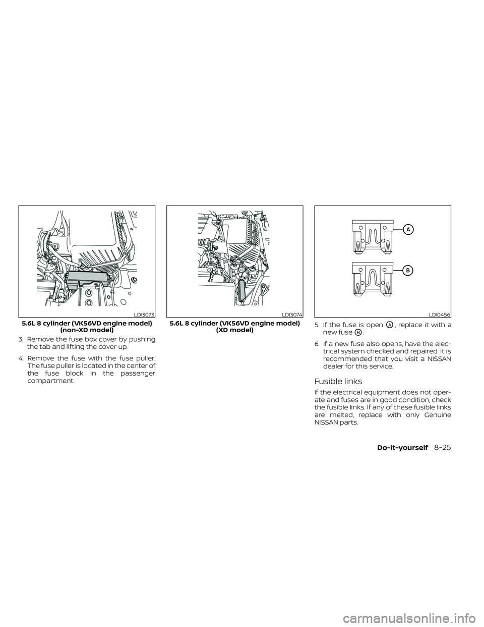 NISSAN TITAN 2022  Owners Manual 3. Remove the fuse box cover by pushingthe tab and lif ting the cover up.
4. Remove the fuse with the fuse puller. The fuse puller is located in the center of
the fuse block in the passenger
compartme
