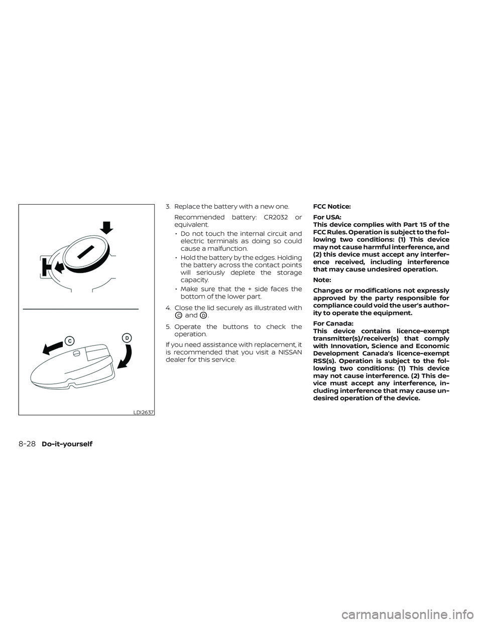NISSAN TITAN 2022  Owners Manual 3. Replace the battery with a new one.Recommended battery: CR2032 or
equivalent.• Do not touch the internal circuit and electric terminals as doing so could
cause a malfunction.
• Hold the battery