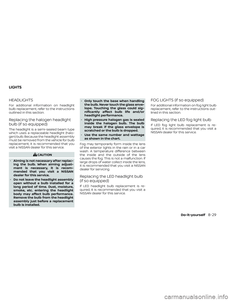 NISSAN TITAN 2022  Owners Manual HEADLIGHTS
For additional information on headlight
bulb replacement, refer to the instructions
outlined in this section.
Replacing the halogen headlight
bulb (if so equipped)
The headlight is a semi-s