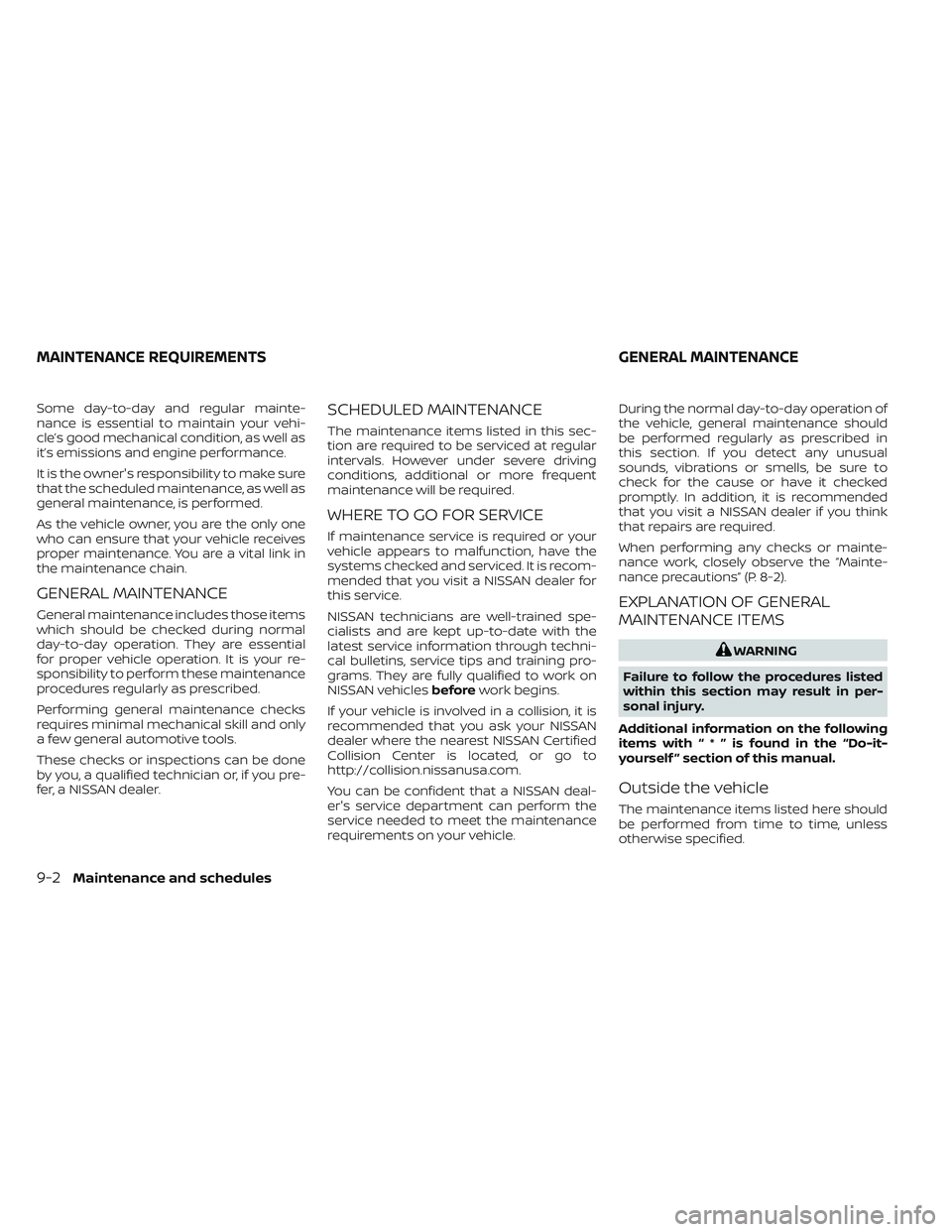 NISSAN TITAN 2022  Owners Manual Some day-to-day and regular mainte-
nance is essential to maintain your vehi-
cle’s good mechanical condition, as well as
it’s emissions and engine performance.
It is the owner's responsibilit
