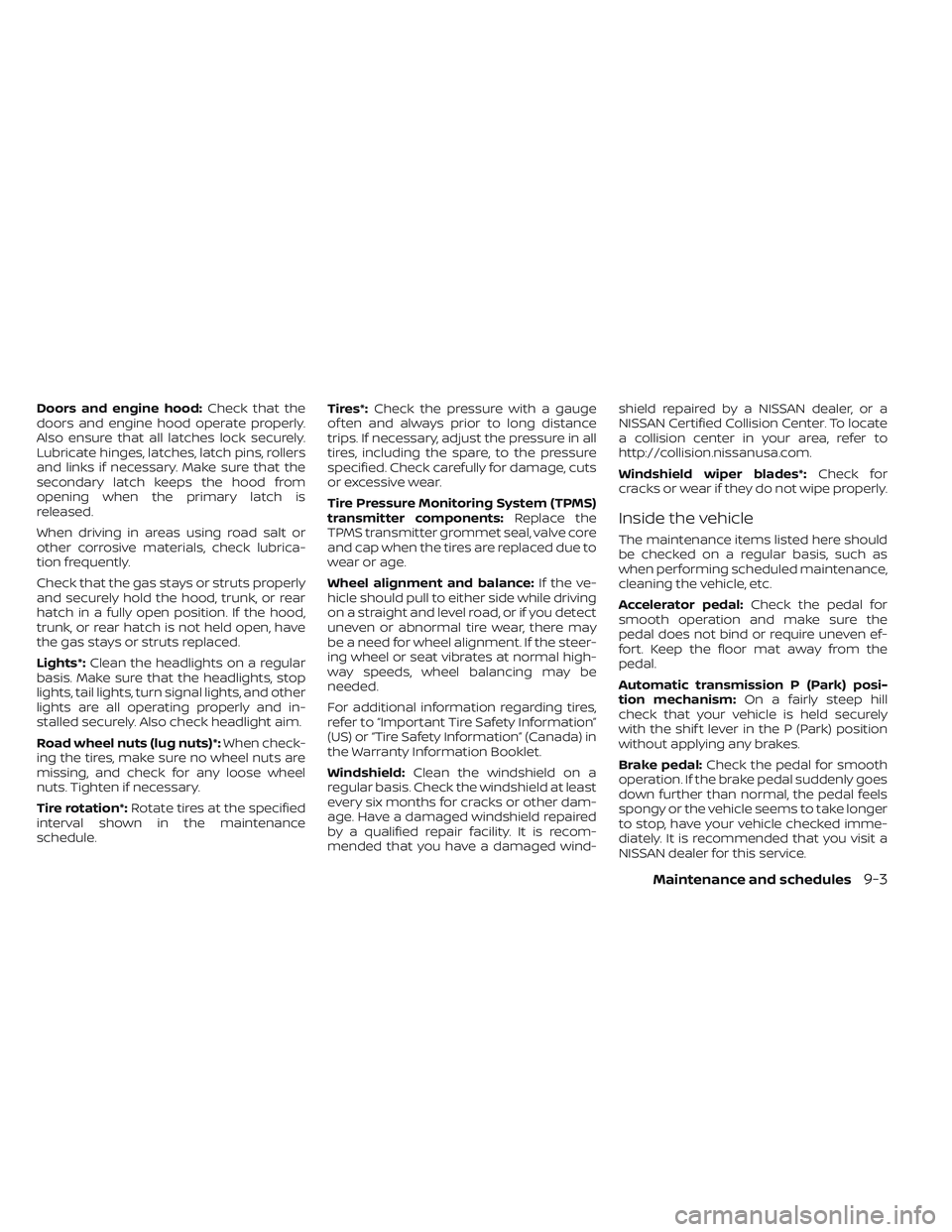NISSAN TITAN 2022  Owners Manual Doors and engine hood:Check that the
doors and engine hood operate properly.
Also ensure that all latches lock securely.
Lubricate hinges, latches, latch pins, rollers
and links if necessary. Make sur