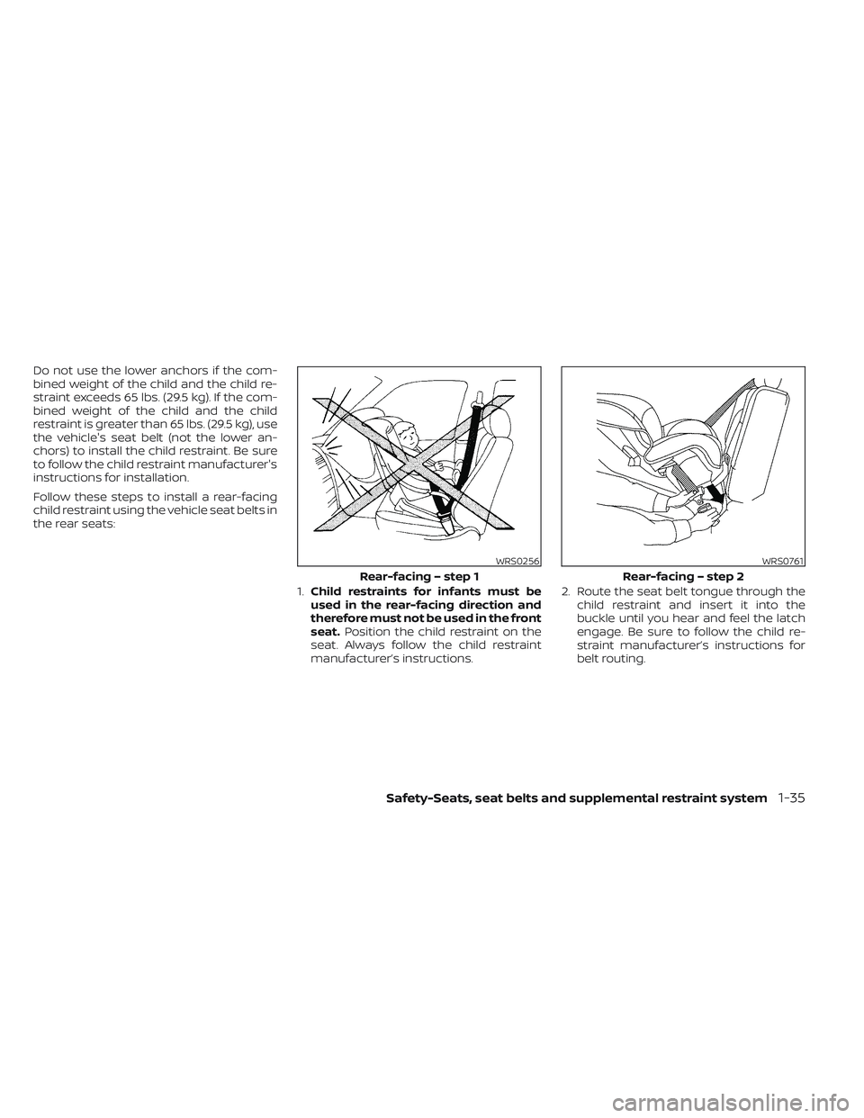 NISSAN TITAN 2022  Owners Manual Do not use the lower anchors if the com-
bined weight of the child and the child re-
straint exceeds 65 lbs. (29.5 kg). If the com-
bined weight of the child and the child
restraint is greater than 65