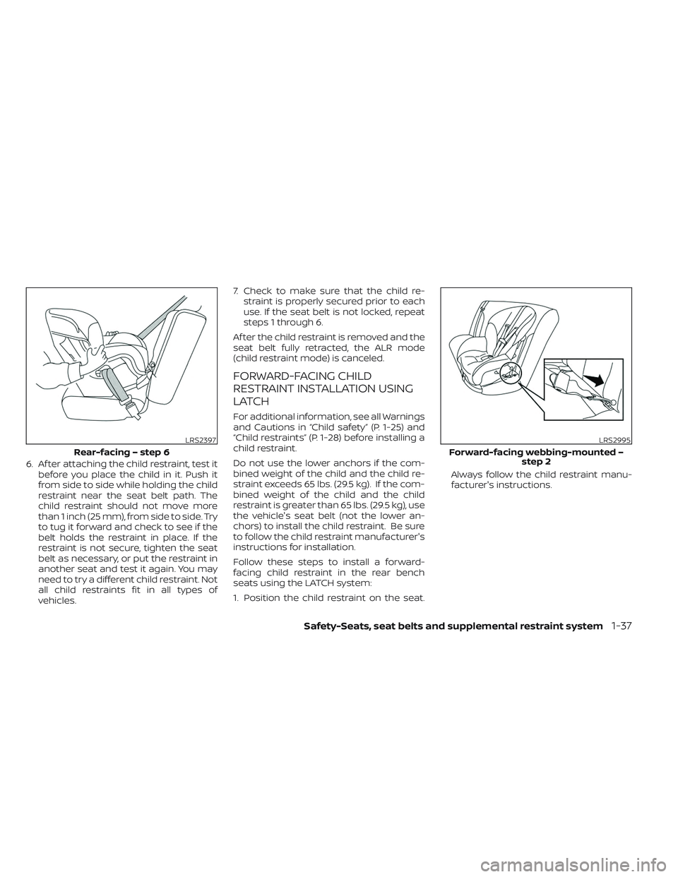 NISSAN TITAN 2022  Owners Manual 6. Af ter attaching the child restraint, test itbefore you place the child in it. Push it
from side to side while holding the child
restraint near the seat belt path. The
child restraint should not mo