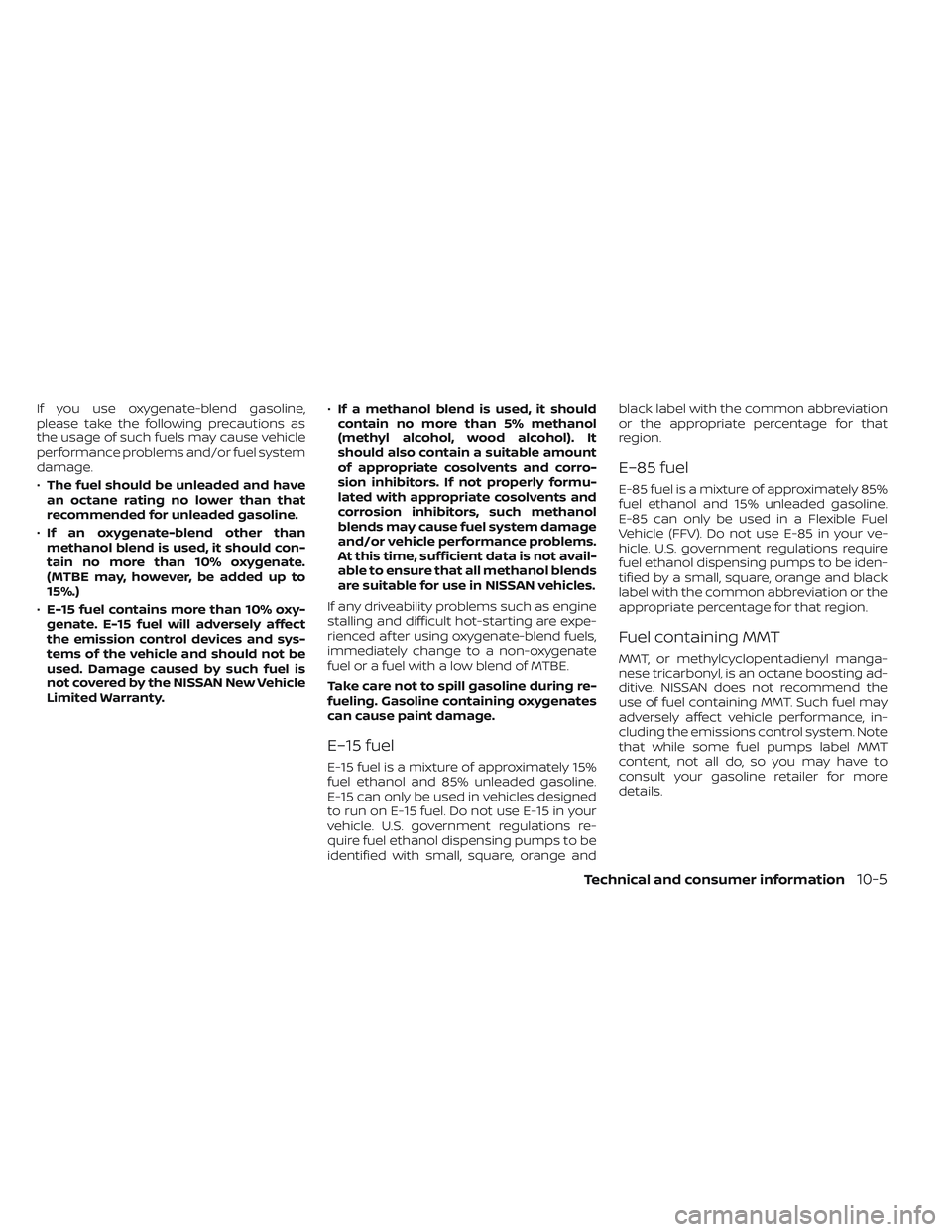 NISSAN TITAN 2022  Owners Manual If you use oxygenate-blend gasoline,
please take the following precautions as
the usage of such fuels may cause vehicle
performance problems and/or fuel system
damage.
•The fuel should be unleaded a
