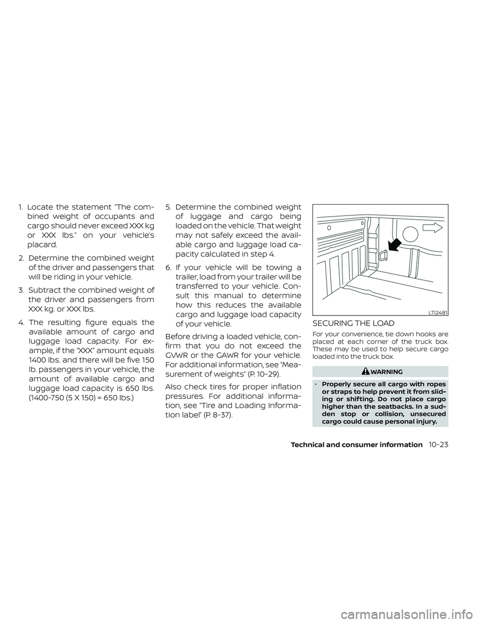 NISSAN TITAN 2022  Owners Manual 1. Locate the statement “The com-bined weight of occupants and
cargo should never exceed XXX kg
or XXX lbs.” on your vehicle’s
placard.
2. Determine the combined weight of the driver and passeng