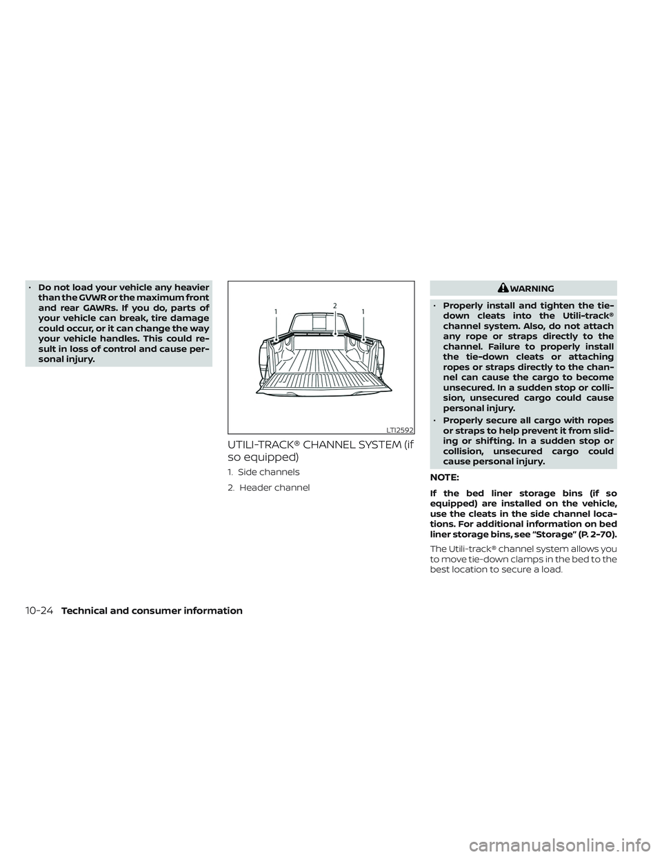 NISSAN TITAN 2022  Owners Manual •Do not load your vehicle any heavier
than the GVWR or the maximum front
and rear GAWRs. If you do, parts of
your vehicle can break, tire damage
could occur, or it can change the way
your vehicle ha