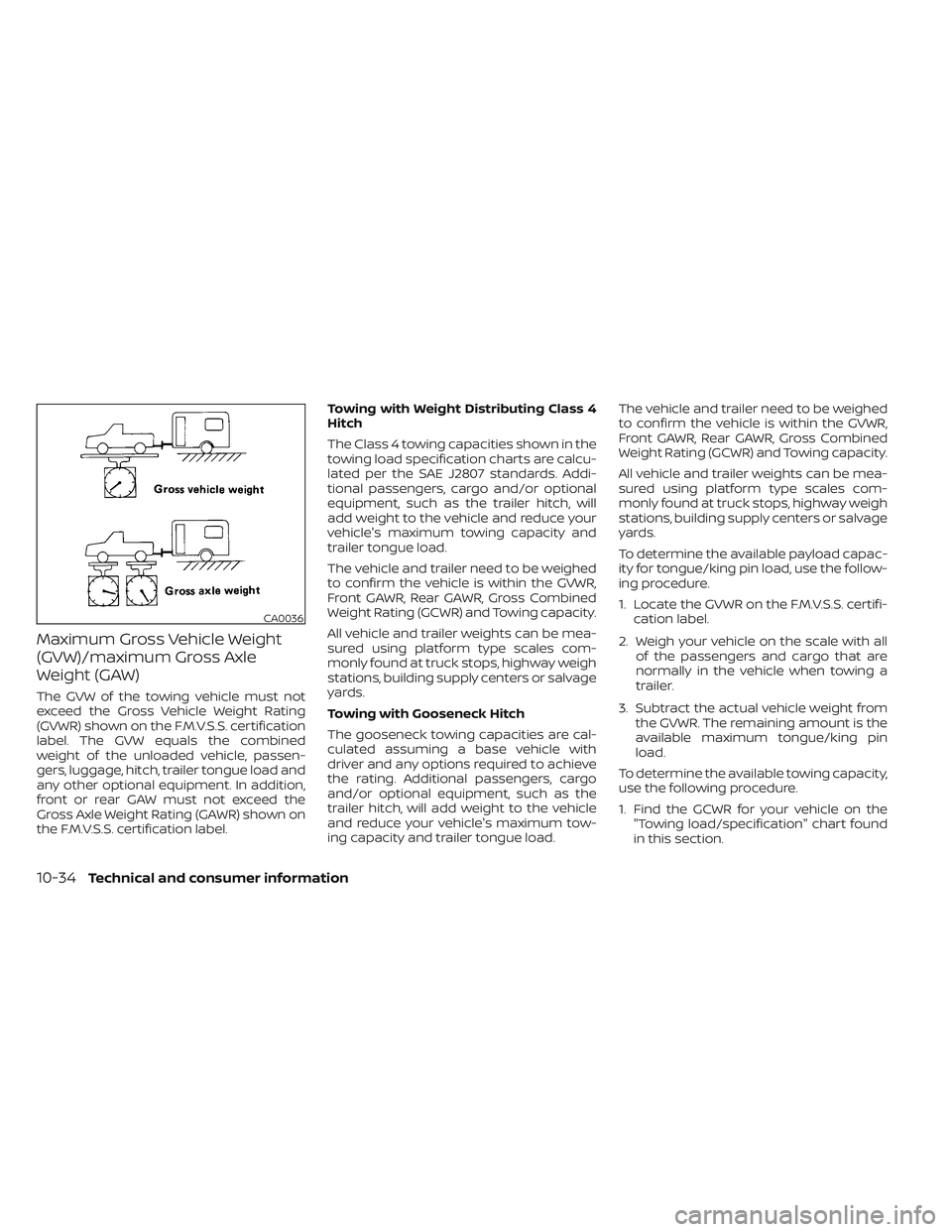 NISSAN TITAN 2022  Owners Manual Maximum Gross Vehicle Weight
(GVW)/maximum Gross Axle
Weight (GAW)
The GVW of the towing vehicle must not
exceed the Gross Vehicle Weight Rating
(GVWR) shown on the F.M.V.S.S. certification
label. The
