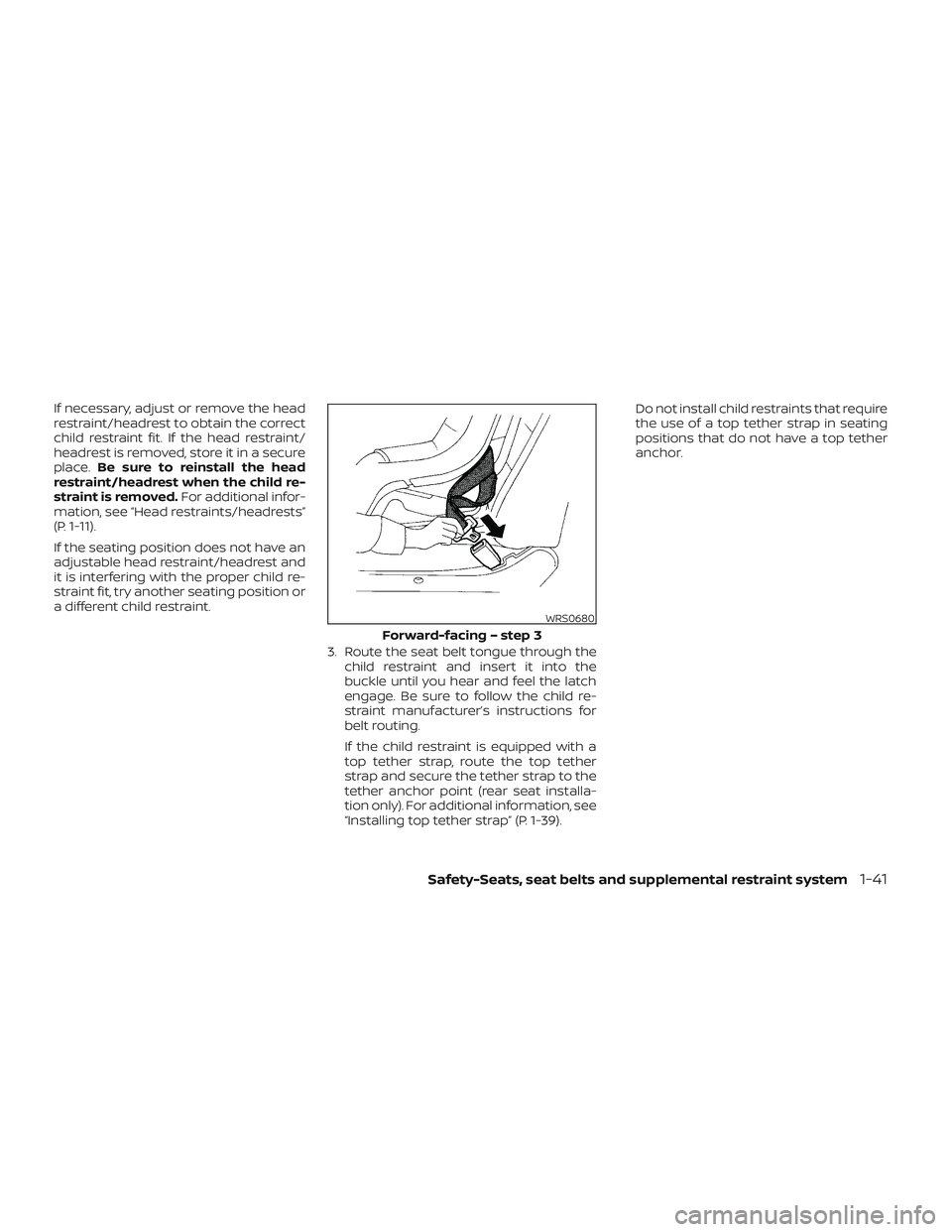 NISSAN TITAN 2022  Owners Manual If necessary, adjust or remove the head
restraint/headrest to obtain the correct
child restraint fit. If the head restraint/
headrest is removed, store it in a secure
place.Be sure to reinstall the he