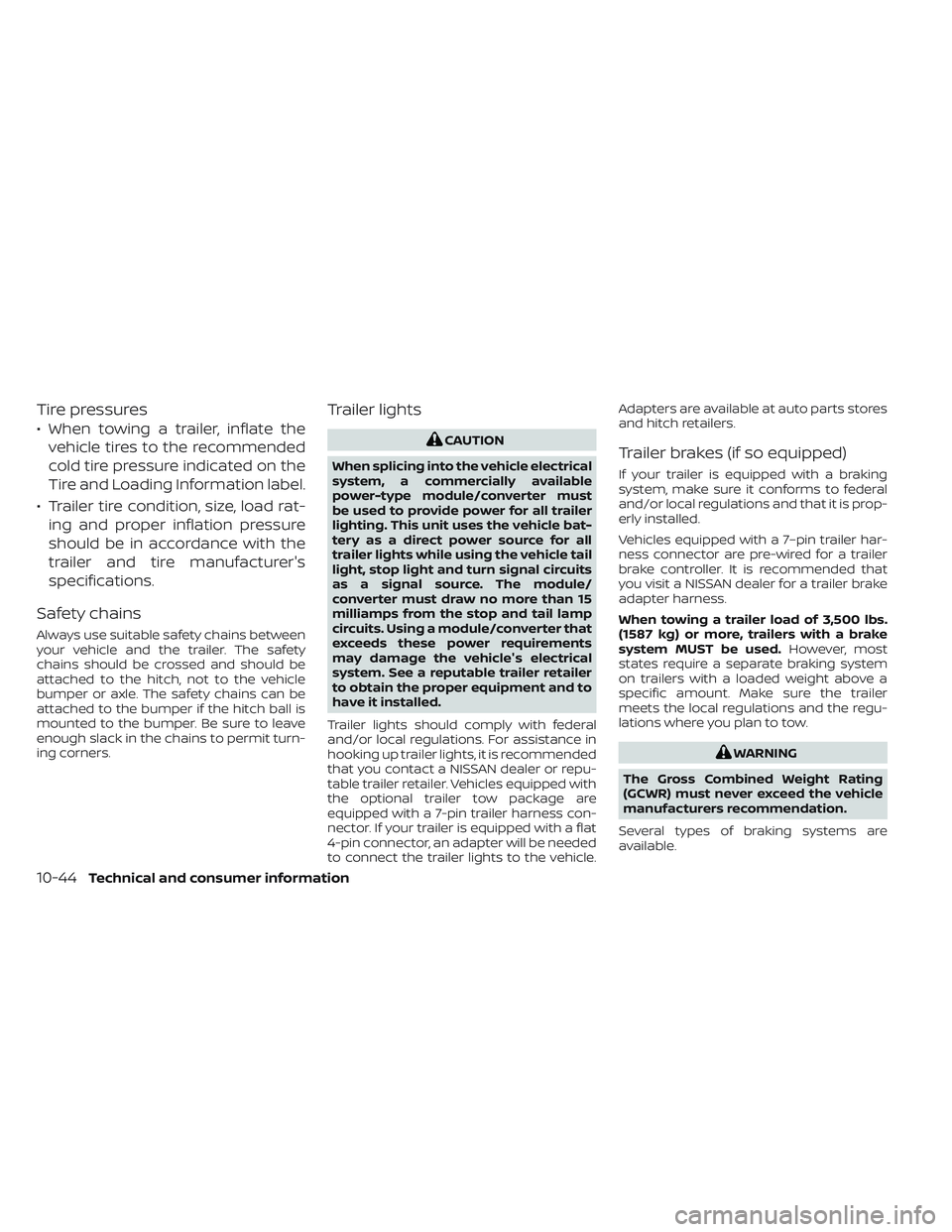NISSAN TITAN 2022  Owners Manual Tire pressures
• When towing a trailer, inflate thevehicle tires to the recommended
cold tire pressure indicated on the
Tire and Loading Information label.
• Trailer tire condition, size, load rat