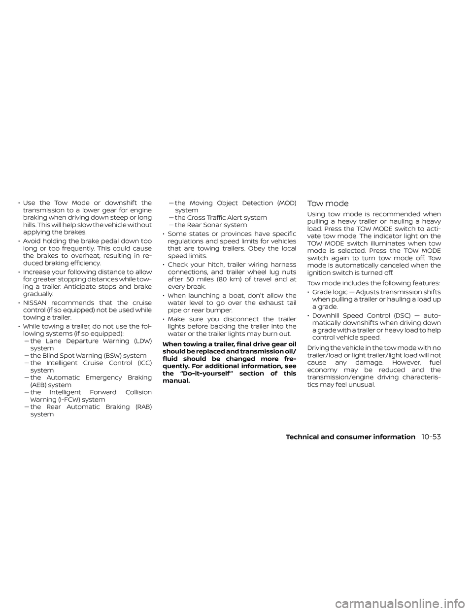 NISSAN TITAN 2022  Owners Manual • Use the Tow Mode or downshif t thetransmission to a lower gear for engine
braking when driving down steep or long
hills. This will help slow the vehicle without
applying the brakes.
• Avoid hold