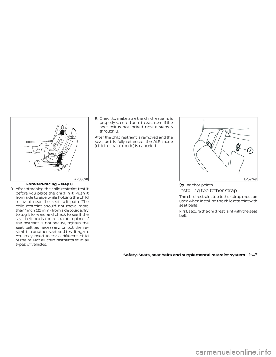NISSAN TITAN 2022  Owners Manual 8. Af ter attaching the child restraint, test itbefore you place the child in it. Push it
from side to side while holding the child
restraint near the seat belt path. The
child restraint should not mo