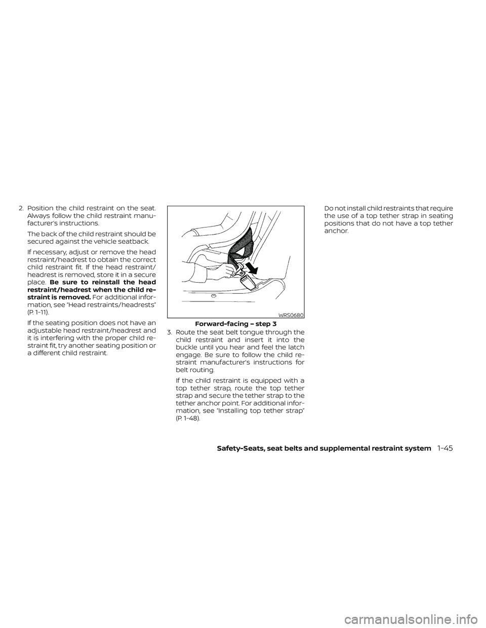 NISSAN TITAN 2022  Owners Manual 2. Position the child restraint on the seat.Always follow the child restraint manu-
facturer’s instructions.
The back of the child restraint should be
secured against the vehicle seatback.
If necess