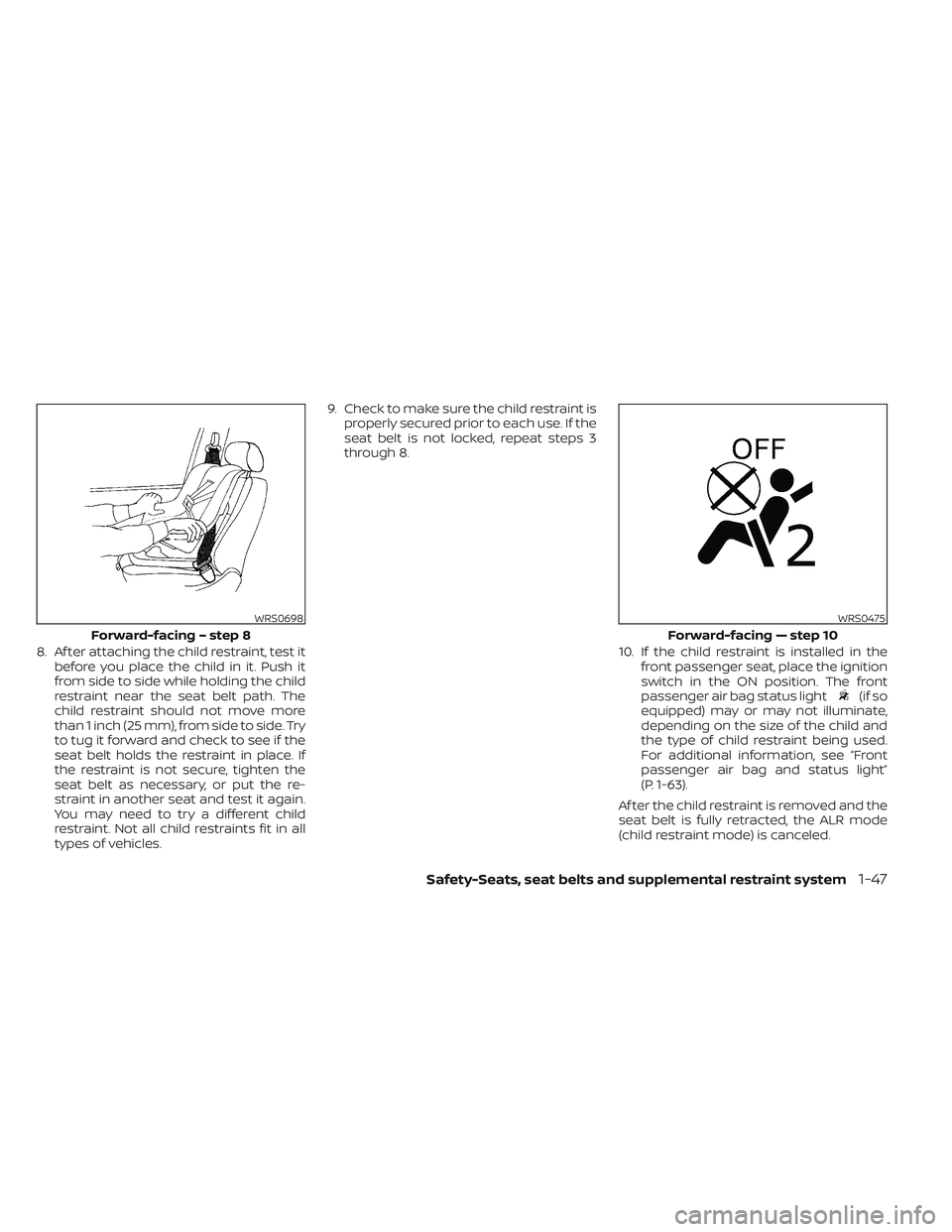 NISSAN TITAN 2022  Owners Manual 8. Af ter attaching the child restraint, test itbefore you place the child in it. Push it
from side to side while holding the child
restraint near the seat belt path. The
child restraint should not mo