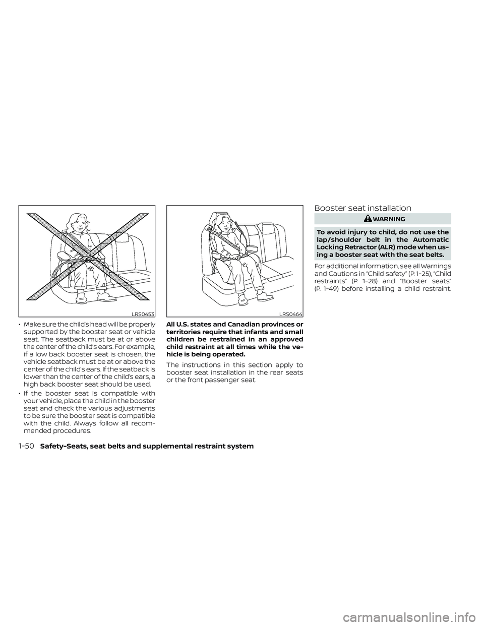 NISSAN TITAN 2022  Owners Manual • Make sure the child’s head will be properlysupported by the booster seat or vehicle
seat. The seatback must be at or above
the center of the child’s ears. For example,
if a low back booster se