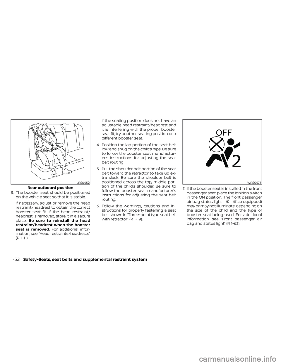 NISSAN TITAN 2022  Owners Manual 3. The booster seat should be positionedon the vehicle seat so that it is stable.
If necessary, adjust or remove the head
restraint/headrest to obtain the correct
booster seat fit. If the head restrai