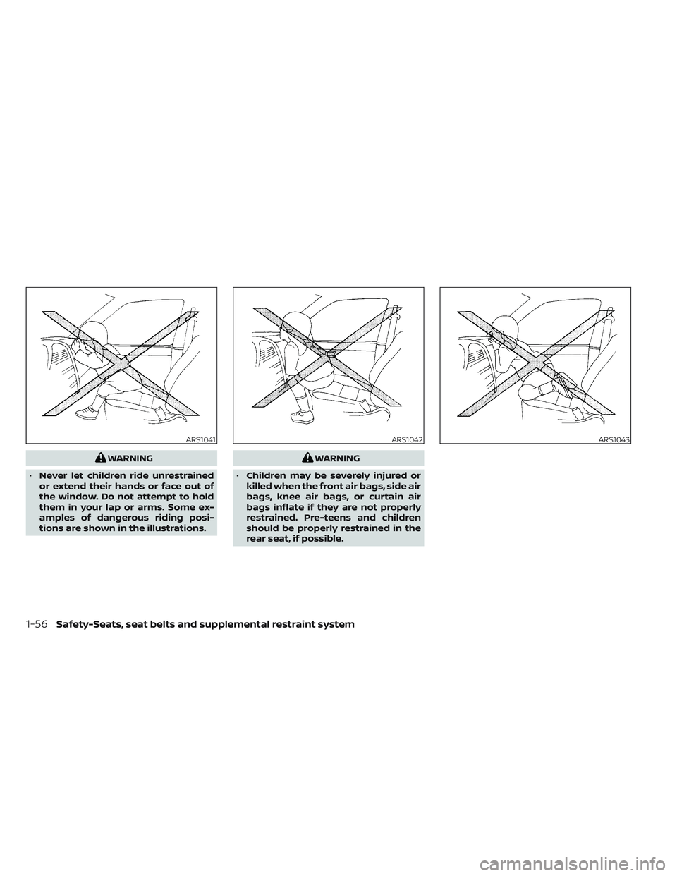 NISSAN TITAN 2022  Owners Manual WARNING
• Never let children ride unrestrained
or extend their hands or face out of
the window. Do not attempt to hold
them in your lap or arms. Some ex-
amples of dangerous riding posi-
tions are s
