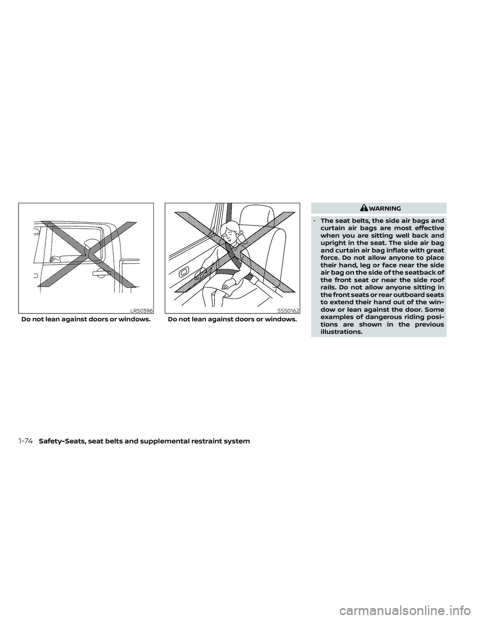 NISSAN TITAN 2022  Owners Manual WARNING
• The seat belts, the side air bags and
curtain air bags are most effective
when you are sitting well back and
upright in the seat. The side air bag
and curtain air bag inflate with great
fo