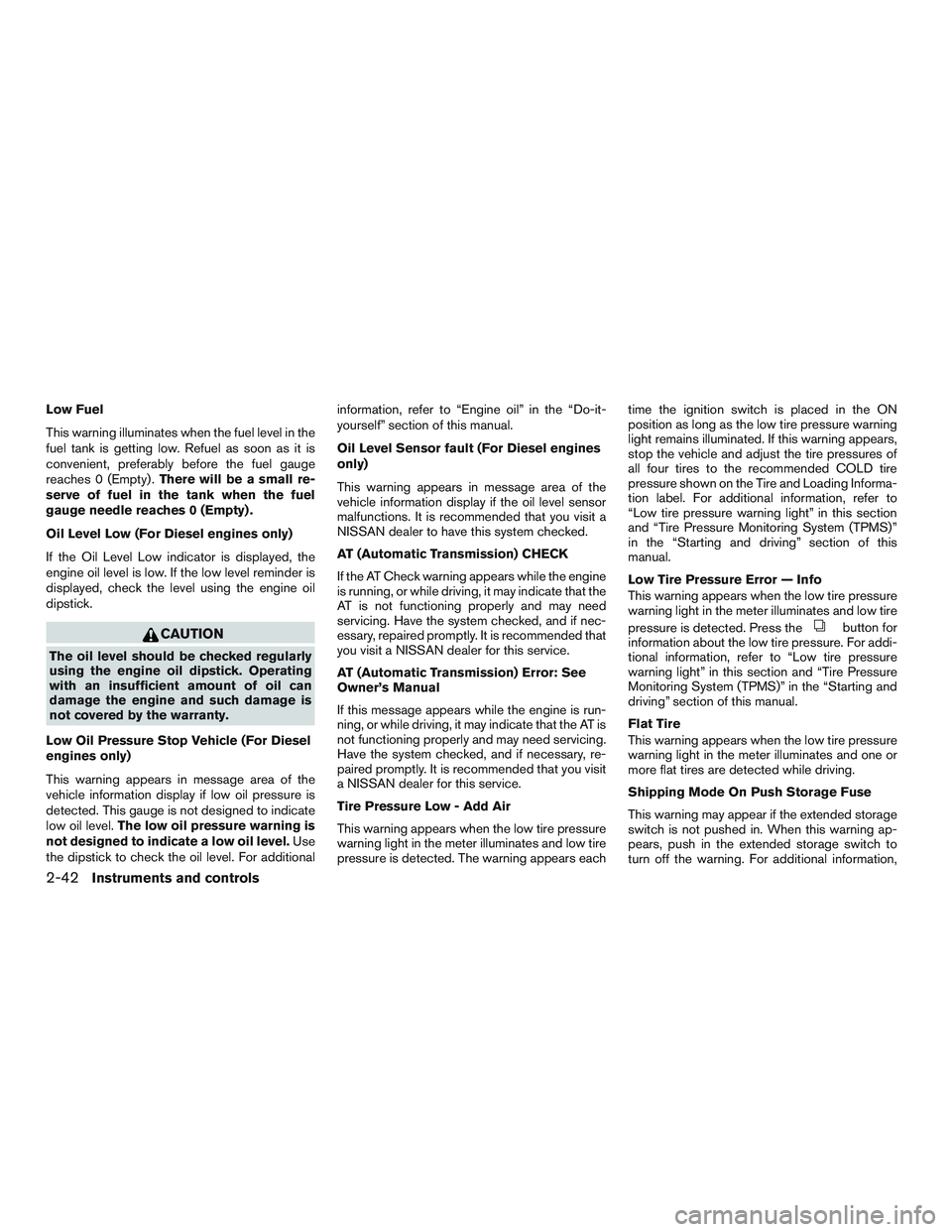 NISSAN TITAN XD 2017  Owners Manual Low Fuel
This warning illuminates when the fuel level in the
fuel tank is getting low. Refuel as soon as it is
convenient, preferably before the fuel gauge
reaches 0 (Empty) .There will be a small re-