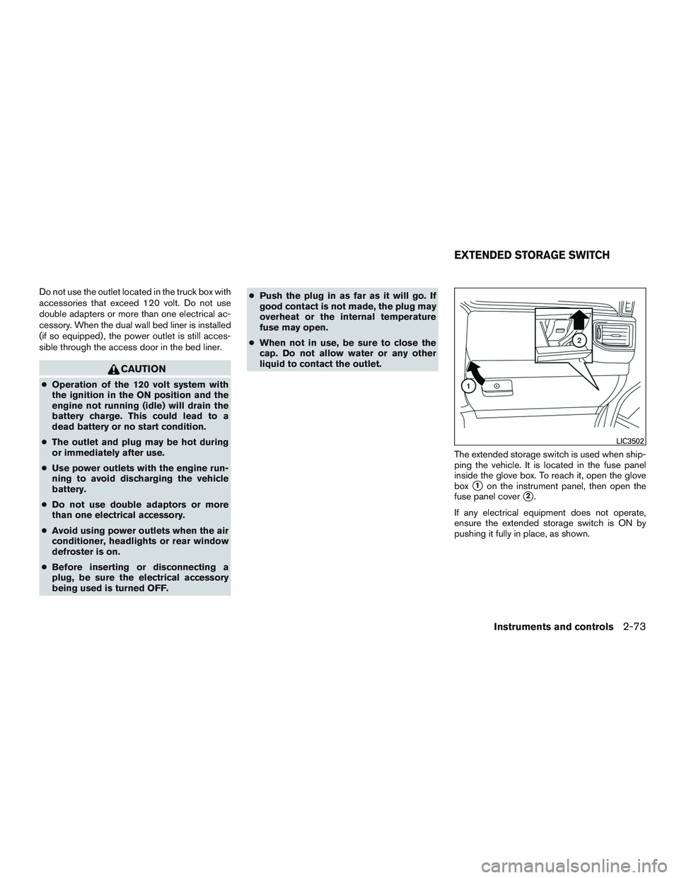 NISSAN TITAN XD 2017  Owners Manual Do not use the outlet located in the truck box with
accessories that exceed 120 volt. Do not use
double adapters or more than one electrical ac-
cessory. When the dual wall bed liner is installed
(if 